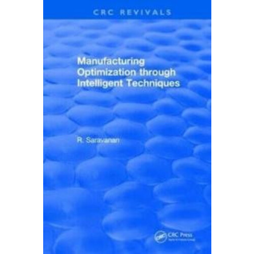 Manufacturing Optimization through Intelligent Techniques 2006 by Sara