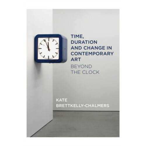 Time Duration and Change in Contemporary Art Beyond the Clock by Kate