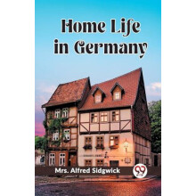 Home Life in Germany by Mrs. Alfred Sidgwick Paperback Book