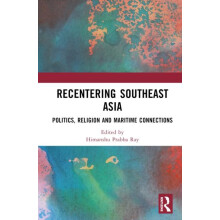 Recentering Southeast Asia Politics Religion and Maritime Connections