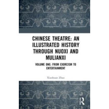 Chinese Theatre An Illustrated History Through Nuoxi and Mulianxi Volu