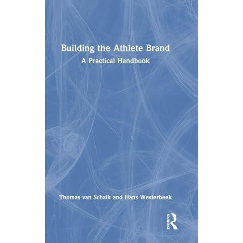 Building the Athlete Brand A Practical Handbook by Thomas van Schaik H