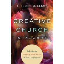 Creative Church Handbook Releasing the Power of the Arts in Your Congr