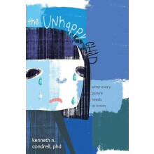 The Unhappy Child What Every Parent Needs to Know by Kenneth N. Condre