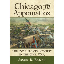 Chicago to Appomattox The 39th Illinois Infantry in the Civil War by J