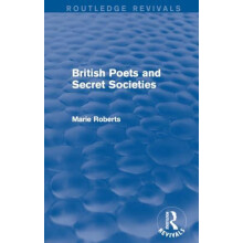 British Poets and Secret Societies Routledge Revivals by MulveyRoberts