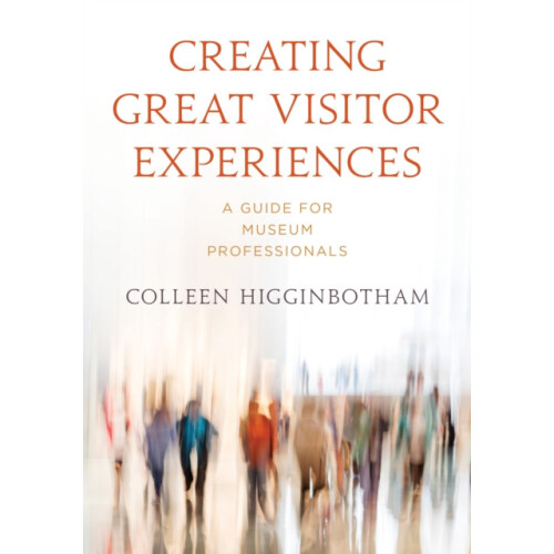 Creating Great Visitor Experiences A Guide for Museum Professionals by