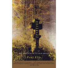 The Life You Save May Be Your Own An American Pilgrimage by Paul Elie