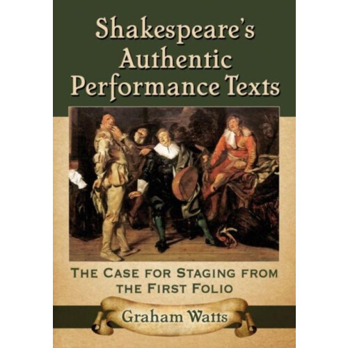 Shakespeares Authentic Performance Texts The Case for Staging from the