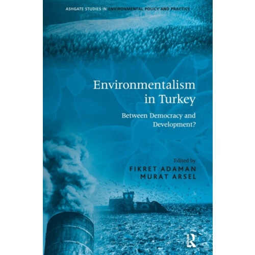 Environmentalism in Turkey Between Democracy and Development by Fikret