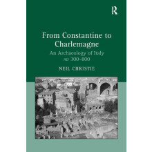 From Constantine to Charlemagne An Archaeology of Italy AD 300800 by N