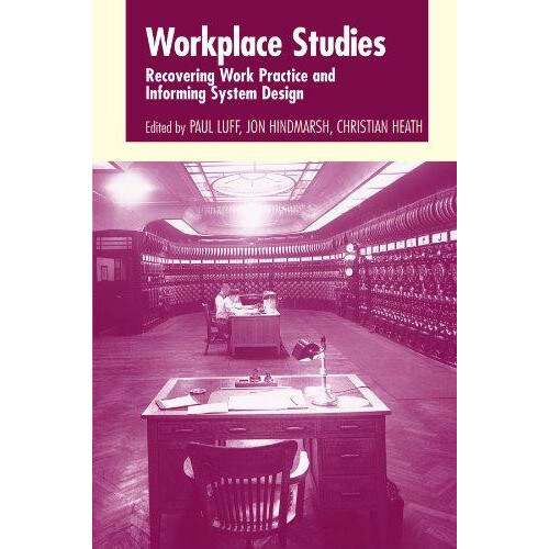 Workplace Studies Recovering Work Practice and Informing System Design