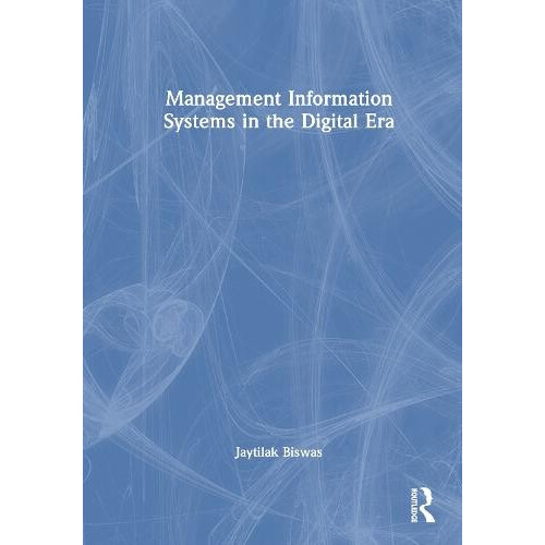 Management Information Systems in the Digital Era by Jaytilak Biswas H