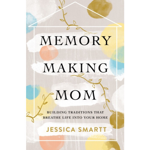 MemoryMaking Mom Building Traditions That Breathe Life Into Your Home