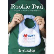 The Rookie Dad Thoughts on FirstTime Fatherhood by David Jacobsen Pape