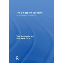 The Singapore Economy An Econometric Perspective by Tilak Abeysinghe H