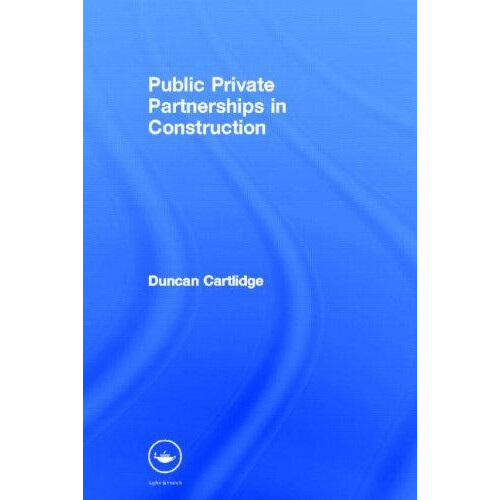 Public Private Partnerships in Construction by Cartlidge Duncan Constr