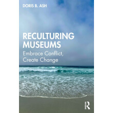 Reculturing Museums Embrace Conflict Create Change by Doris B. Ash Pap