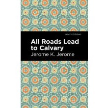 All Roads Lead to Calvary by Jerome K. Jerome Hardcover Book