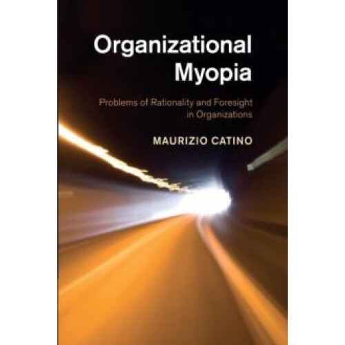 Organizational Myopia Problems of Rationality and Foresight in Organiz