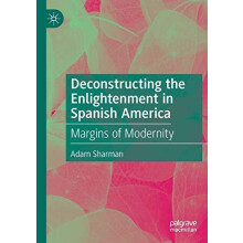 Deconstructing the Enlightenment in Spanish America Margins of Moderni
