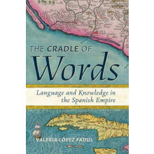 Cradle of Words Language and Knowledge in the Spanish Empire by Valeri