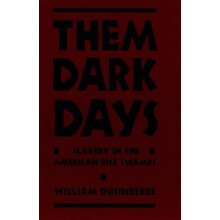 Them Dark Days Slavery in the American Rice Swamps by William Dusinber