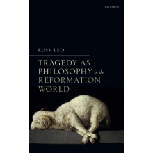 Tragedy as Philosophy in the Reformation World by Russ Leo Hardcover B