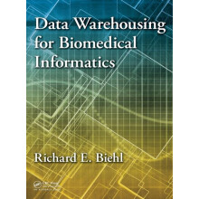 Data Warehousing for Biomedical Informatics by Richard E. Biehl Hardco
