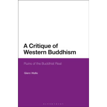 A Critique of Western Buddhism Ruins of the Buddhist Real by Glenn Wal