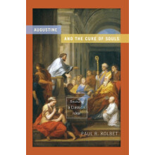 Augustine and the Cure of Souls Revising a Classical Ideal by Paul R.