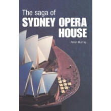 The Saga of Sydney Opera House The Dramatic Story of the Design and Co