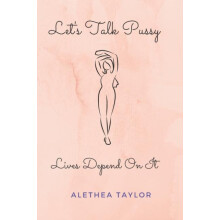 Lets Talk Pussy Lives Depend On It by Alethea Taylor Paperback Book