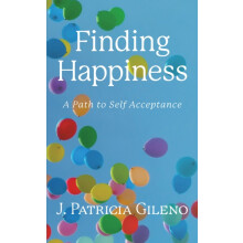 Finding Happiness A Path to Self Acceptance by J. Patricia Gileno Pape