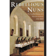 Rebellious Nuns The Troubled History of a Mexican Convent 17521863 by
