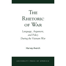 Rhetoric of War Language Argument and Policy During the Vietnam War by