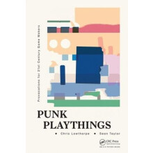 Punk Playthings Provocations for 21st Century Game Makers by Sean Tayl