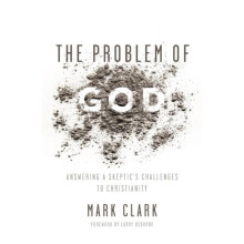 The Problem of God Answering a Skeptics Challenges to Christianity by