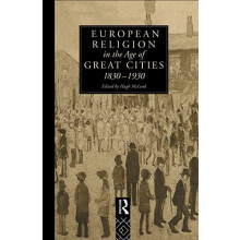 European Religion in the Age of Great Cities 18301930 by Hugh McLeod H