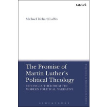 The Promise of Martin Luthers Political Theology Freeing Luther from t