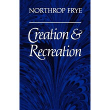 Creation and Recreation by Northrop Frye Paperback Book