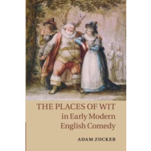The Places of Wit in Early Modern English Comedy by Adam Zucker Paperb