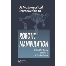 Mathematical Introduction to Robotic Manipulation by Sastry S. Shankar