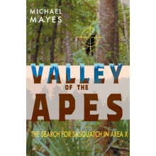 Valley of the Apes The Search for Sasquatch in Area X by Michael Mayes