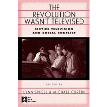 The Revolution Wasnt Televised Sixties Television and Social Conflict