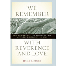 We Remember with Reverence and Love American Jews and the Myth of Sile
