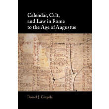Calendar Cult and Law in Rome to the Age of Augustus by Daniel J. Garg
