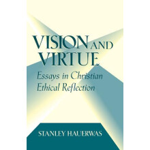Vision and Virtue Essays in Christian Ethical Reflection by Stanley Ha