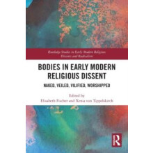 Bodies in Early Modern Religious Dissent Naked Veiled Vilified Worship