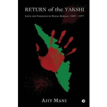 RETURN OF THE YAKSHI LOVE AND VIOLENCE IN NAXAL KERALA 1967 1977 by Aj